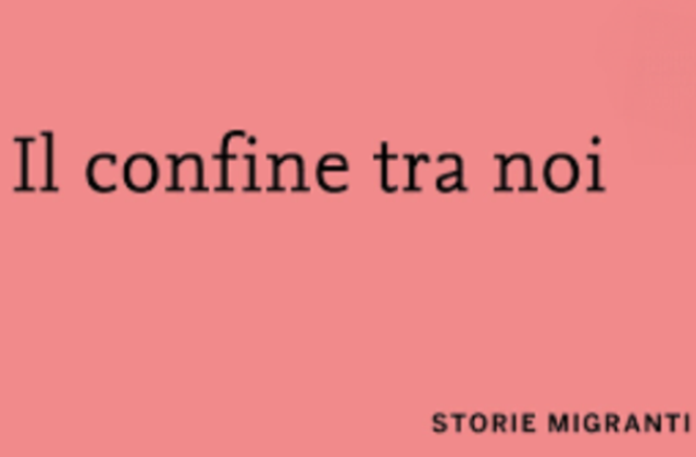 Il confine tra di noi. Storie migranti